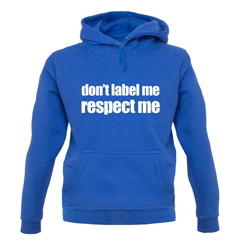 Don't Label Me, Respect Me Hoodies